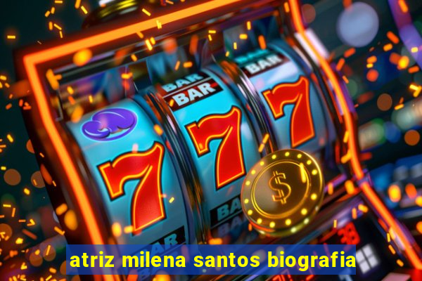 atriz milena santos biografia